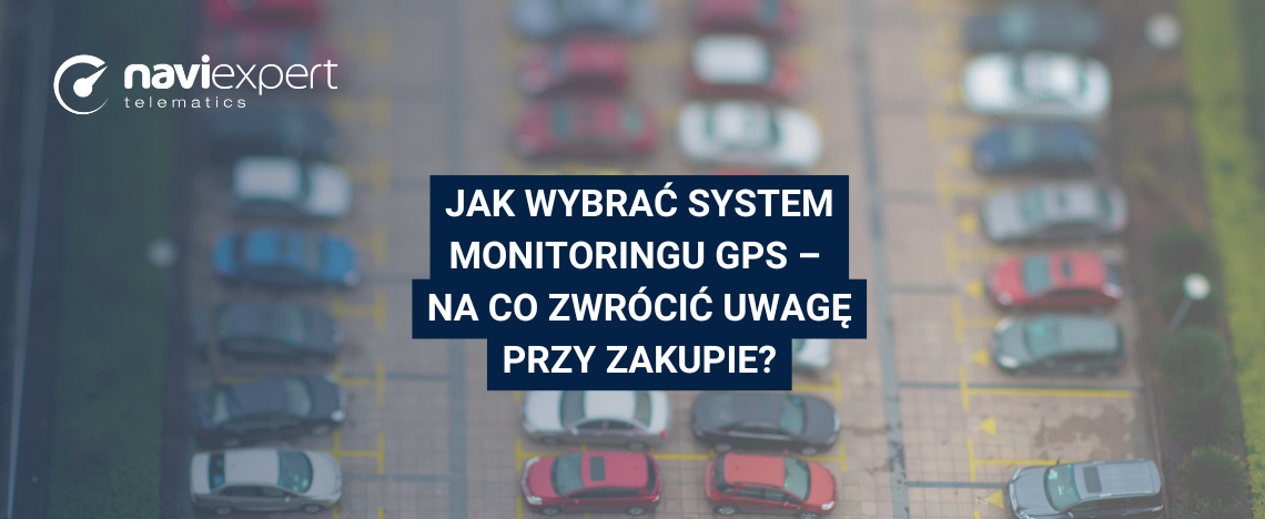 Jak wybrać system monitoringu GPS – na co zwrócić uwagę...