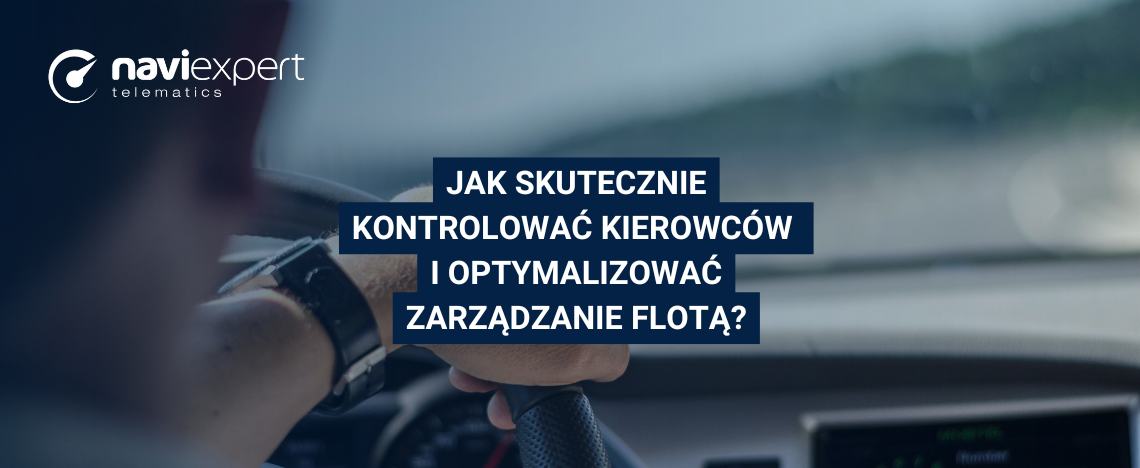 Jak skutecznie kontrolować kierowców i optymalizować zarządzanie flotą?